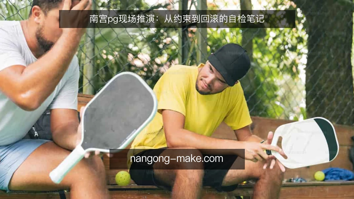 南宫pg现场推演：从约束到回滚的自检笔记