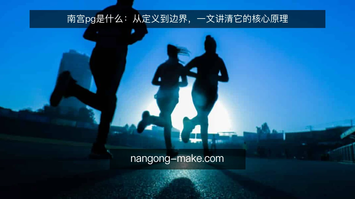 南宫pg是什么:从定义到边界,一文讲清它的核心原理