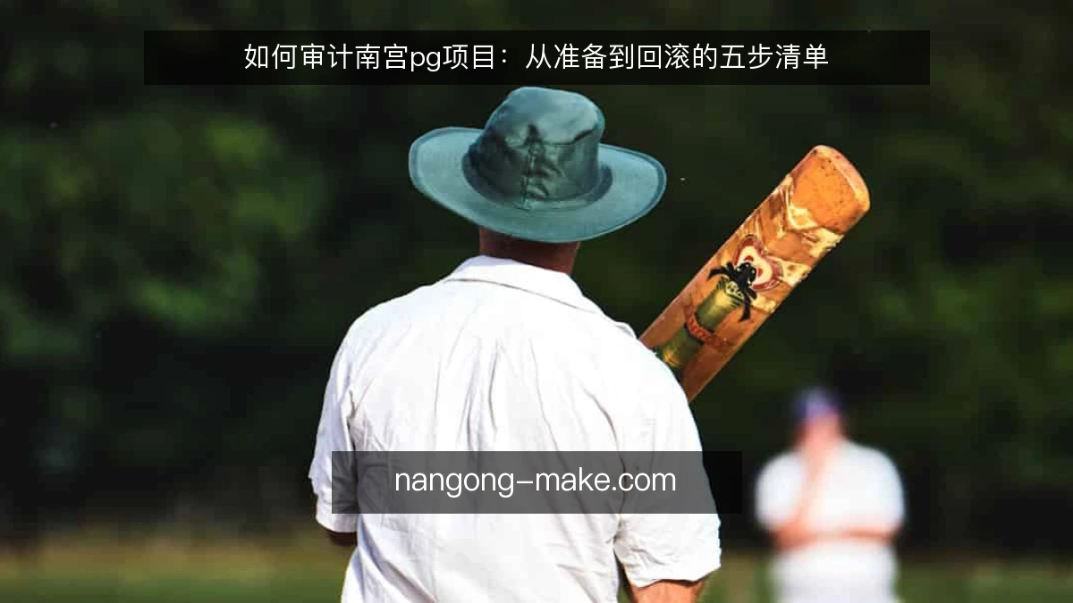如何审计南宫pg项目：从准备到回滚的五步清单