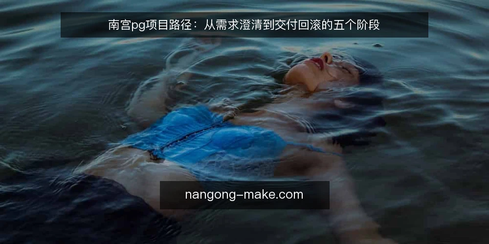 南宫pg项目路径：从需求澄清到交付回滚的五个阶段 — 基线：明确约束与验收口径 配图