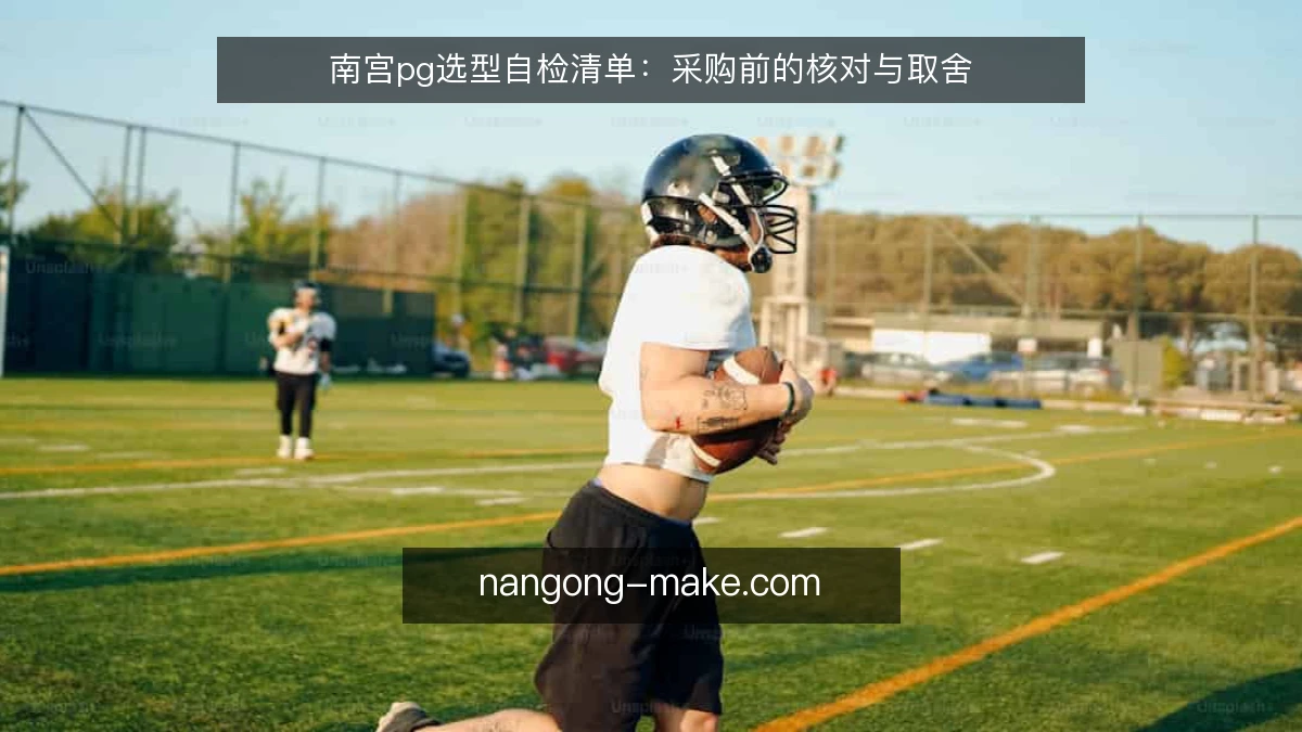 南宫pg选型自检清单:采购前的核对与取舍