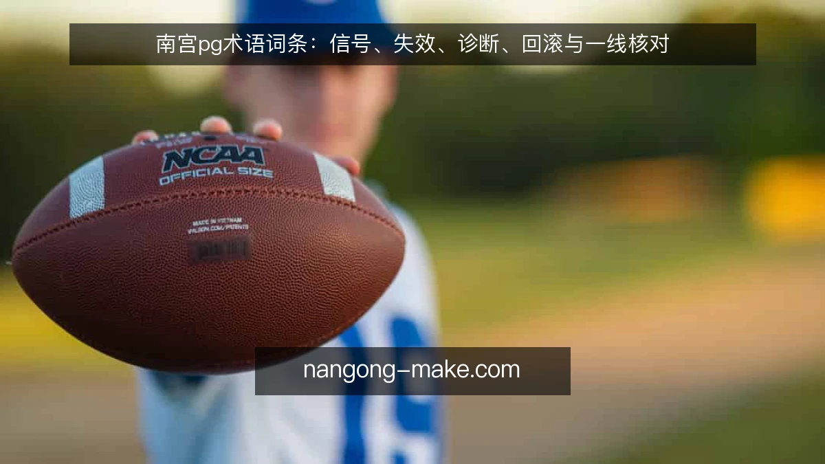 南宫pg术语词条:信号、失效、诊断、回滚与一线核对