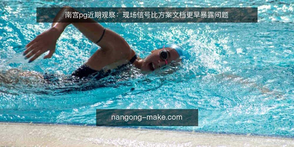南宫pg近期观察：现场信号比方案文档更早暴露问题 — 近期值得盯的几个现场信号 配图